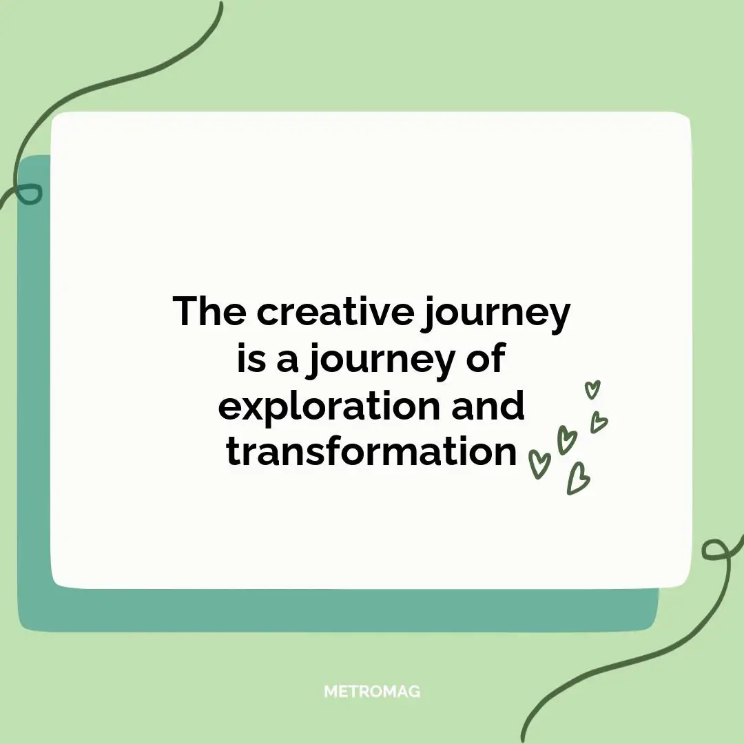 The creative journey is a journey of exploration and transformation