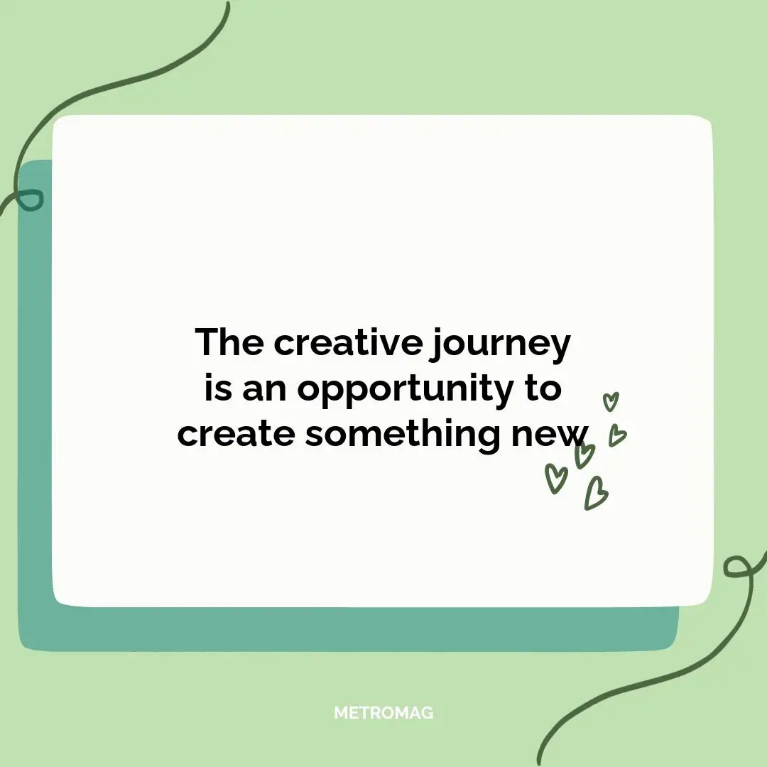 The creative journey is an opportunity to create something new