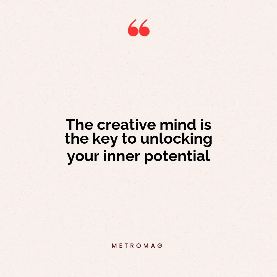 The creative mind is the key to unlocking your inner potential