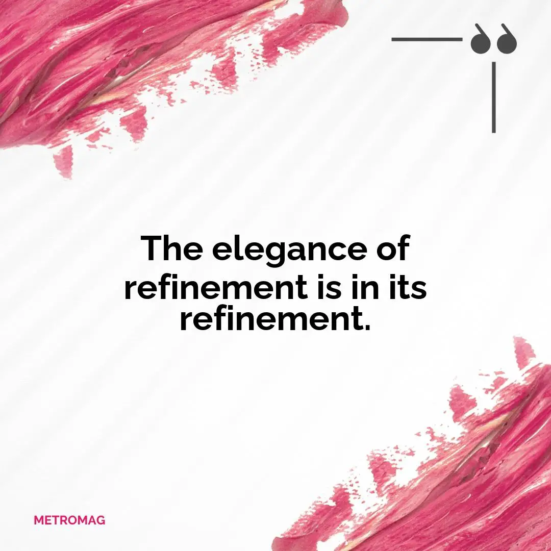 The elegance of refinement is in its refinement.