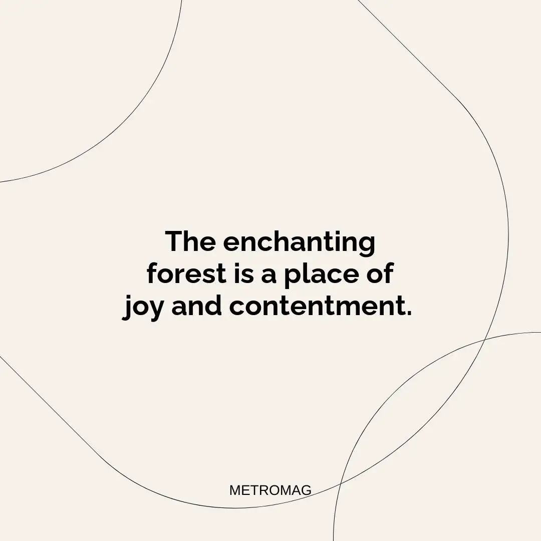 The enchanting forest is a place of joy and contentment.