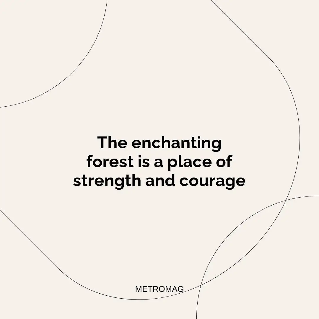 The enchanting forest is a place of strength and courage