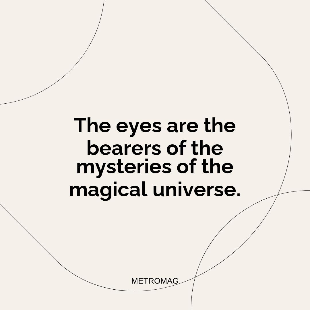The eyes are the bearers of the mysteries of the magical universe.