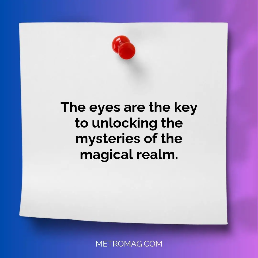 The eyes are the key to unlocking the mysteries of the magical realm.