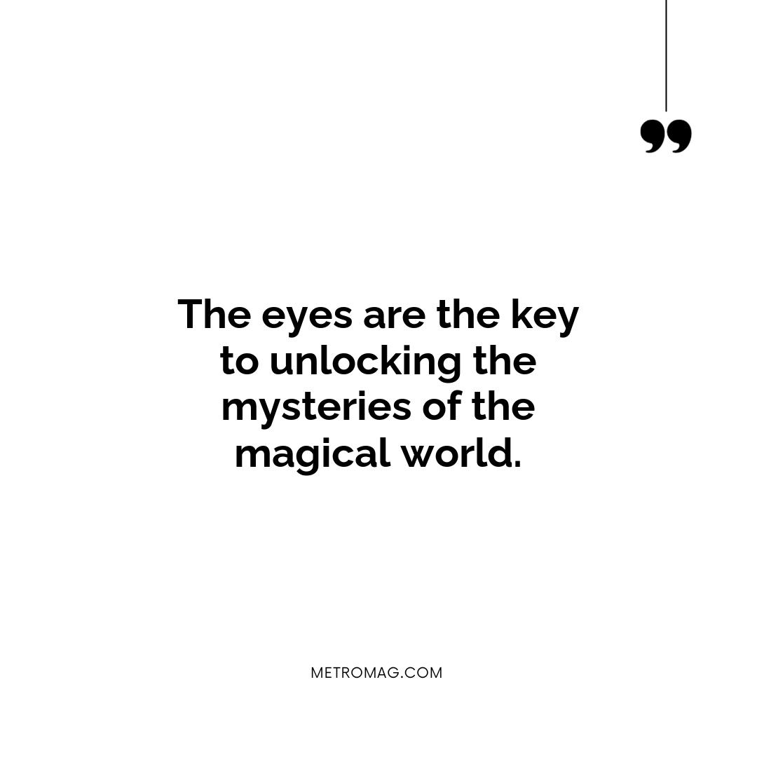 The eyes are the key to unlocking the mysteries of the magical world.