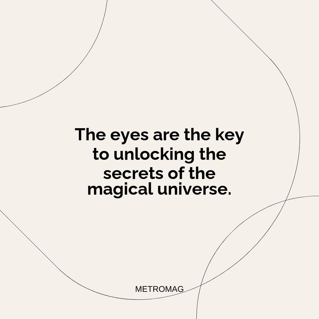The eyes are the key to unlocking the secrets of the magical universe.