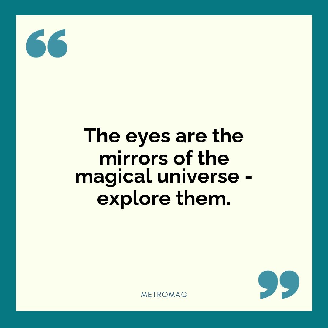 The eyes are the mirrors of the magical universe - explore them.