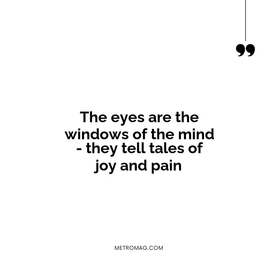 The eyes are the windows of the mind - they tell tales of joy and pain