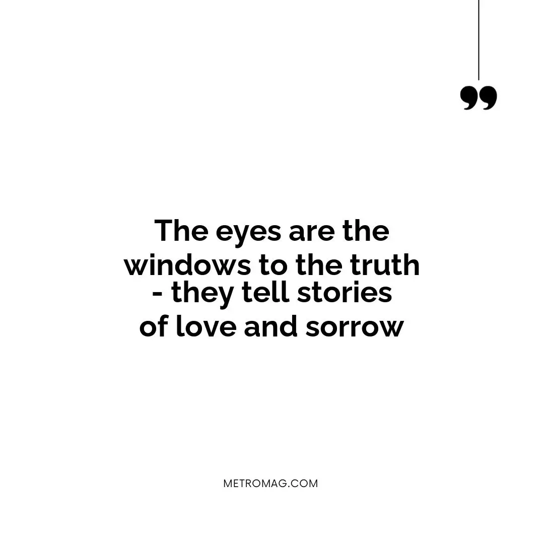 The eyes are the windows to the truth - they tell stories of love and sorrow