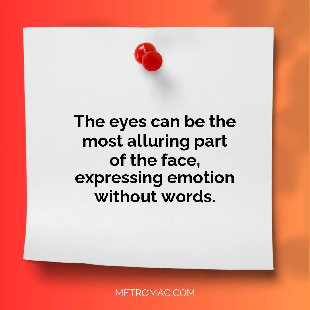 The eyes can be the most alluring part of the face, expressing emotion without words.