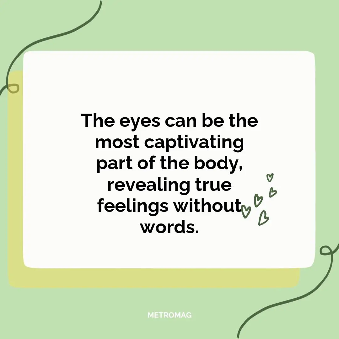 The eyes can be the most captivating part of the body, revealing true feelings without words.