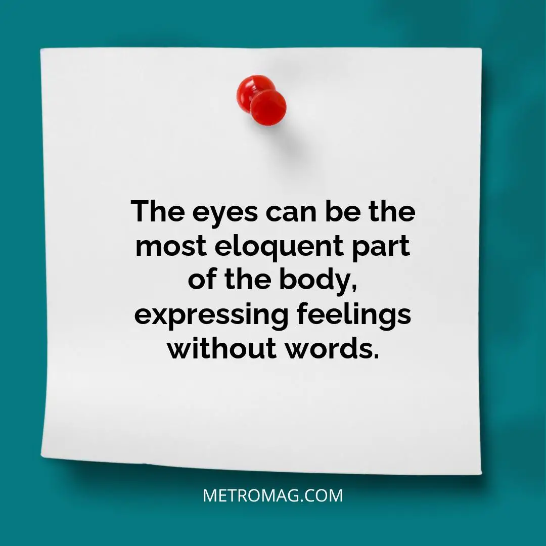 The eyes can be the most eloquent part of the body, expressing feelings without words.