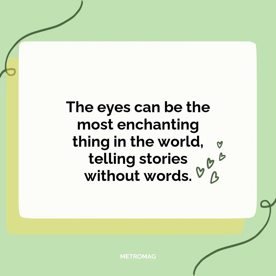 The eyes can be the most enchanting thing in the world, telling stories without words.