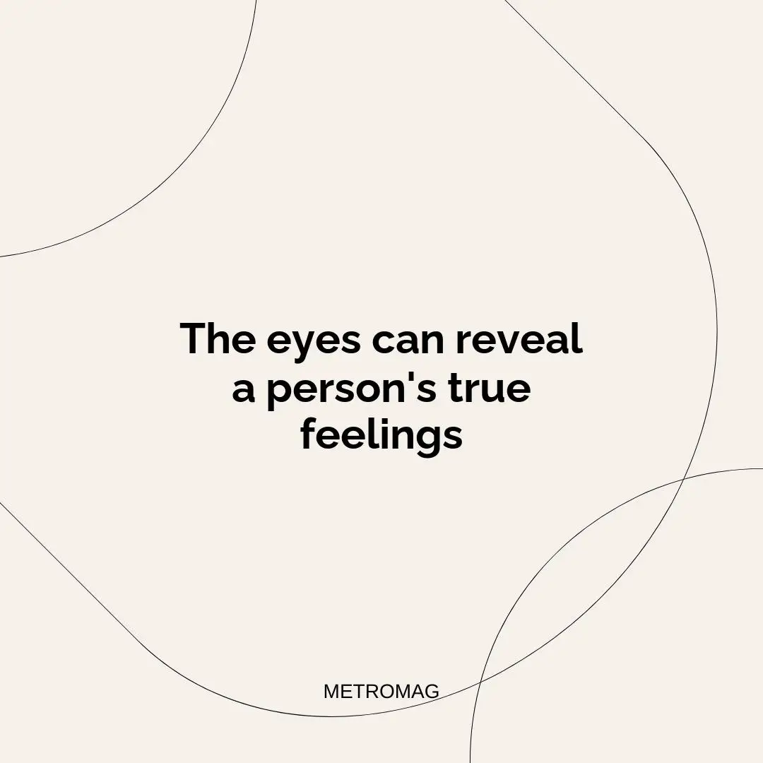 The eyes can reveal a person's true feelings