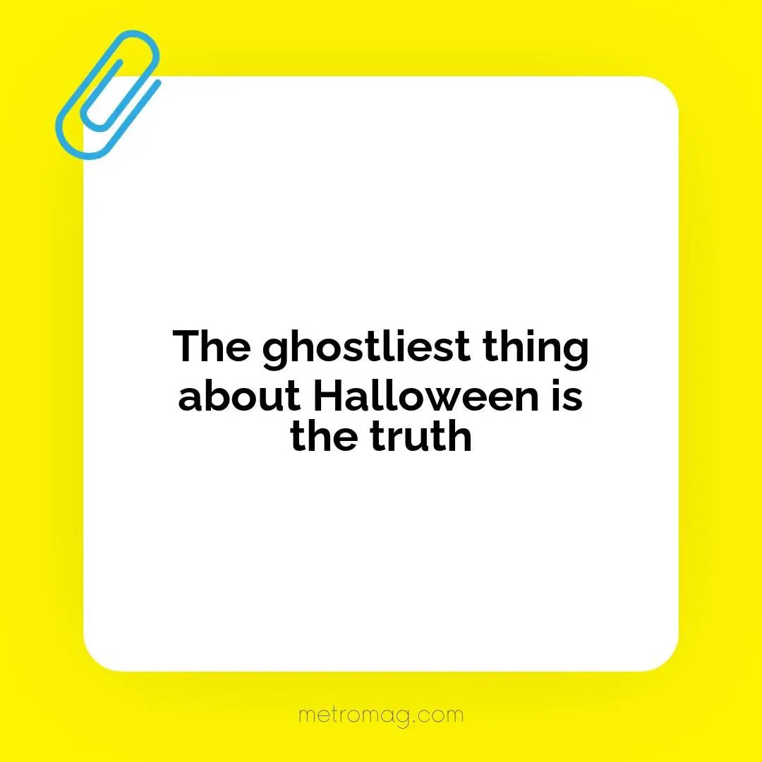 The ghostliest thing about Halloween is the truth
