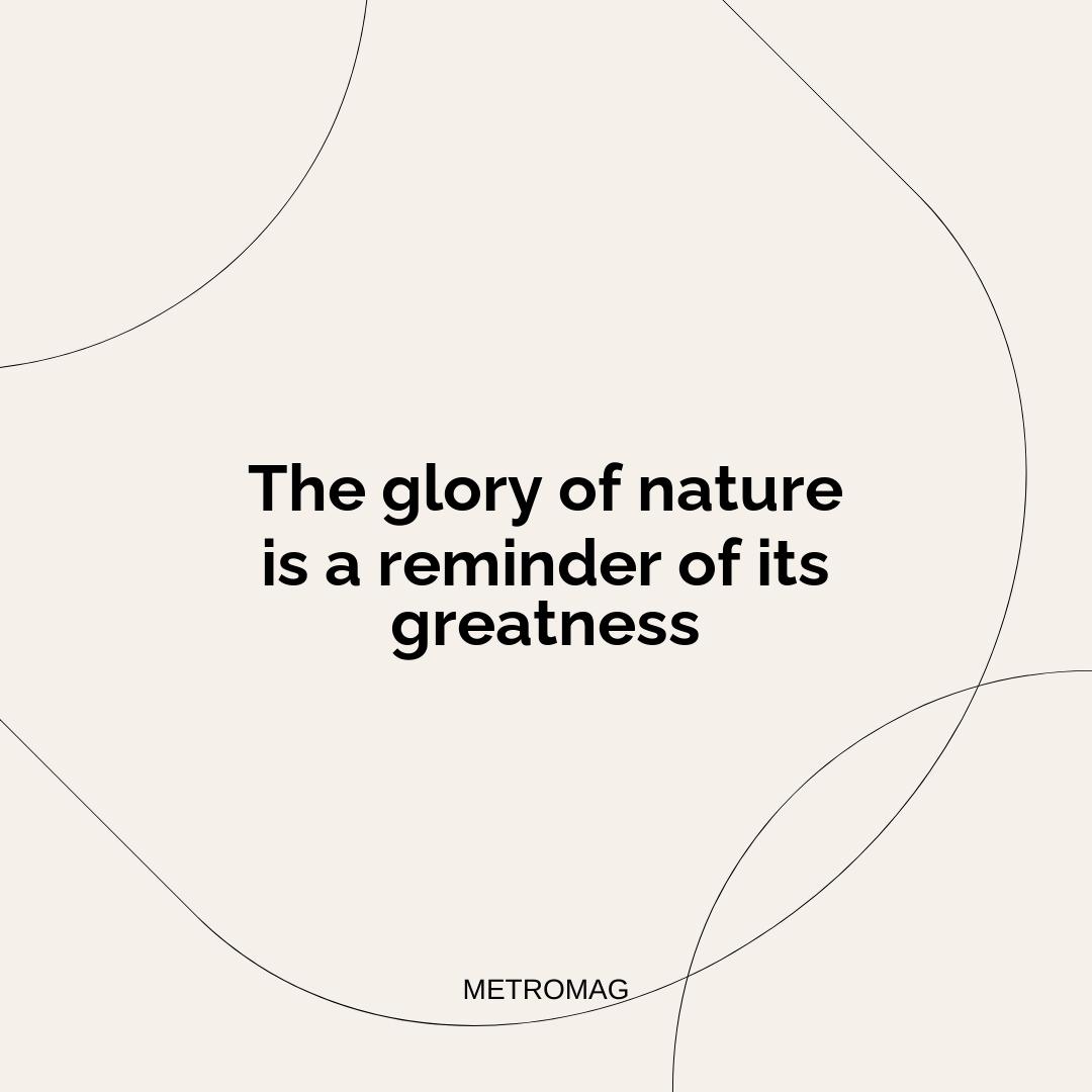 The glory of nature is a reminder of its greatness