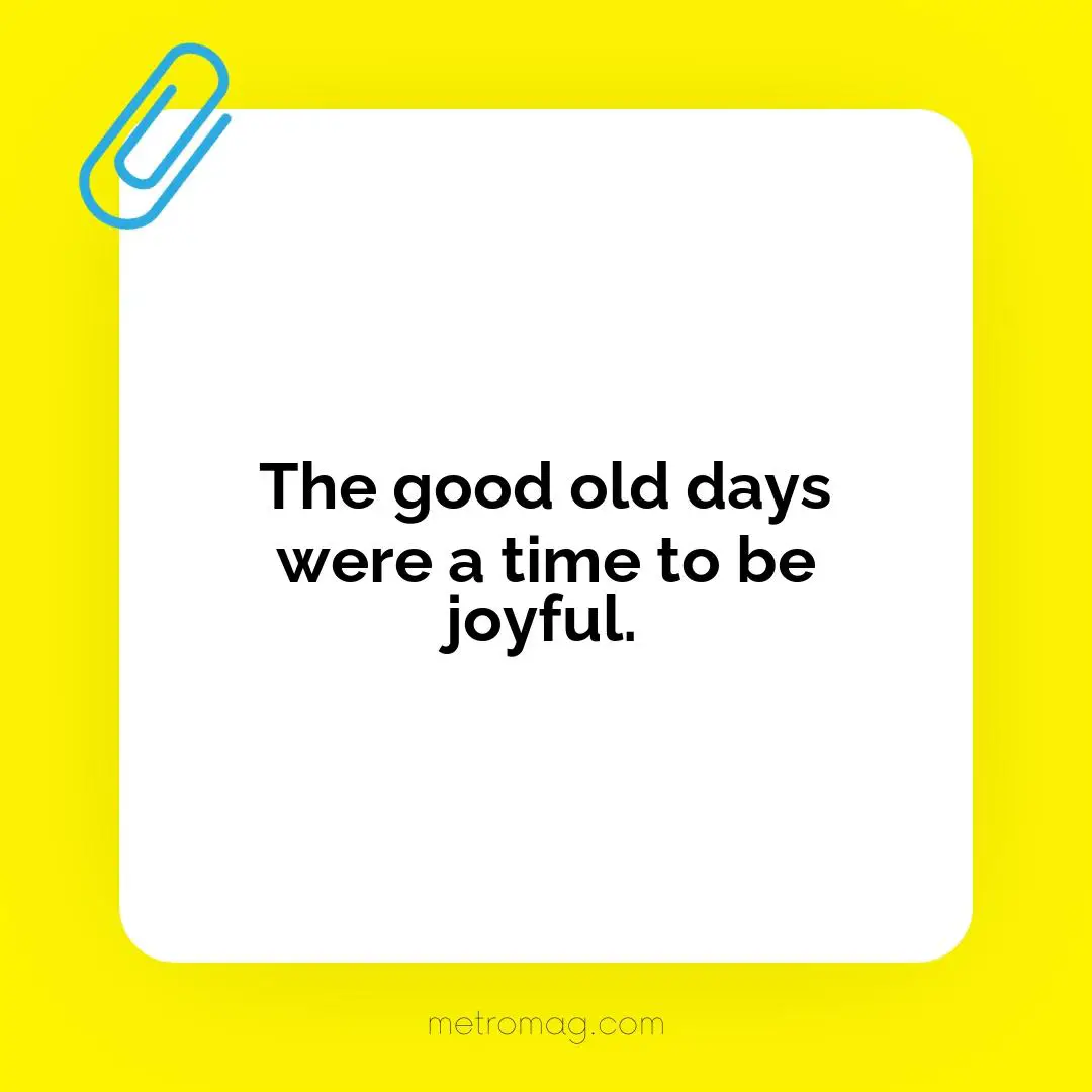 The good old days were a time to be joyful.
