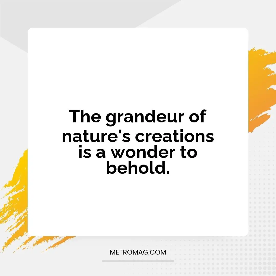 The grandeur of nature's creations is a wonder to behold.