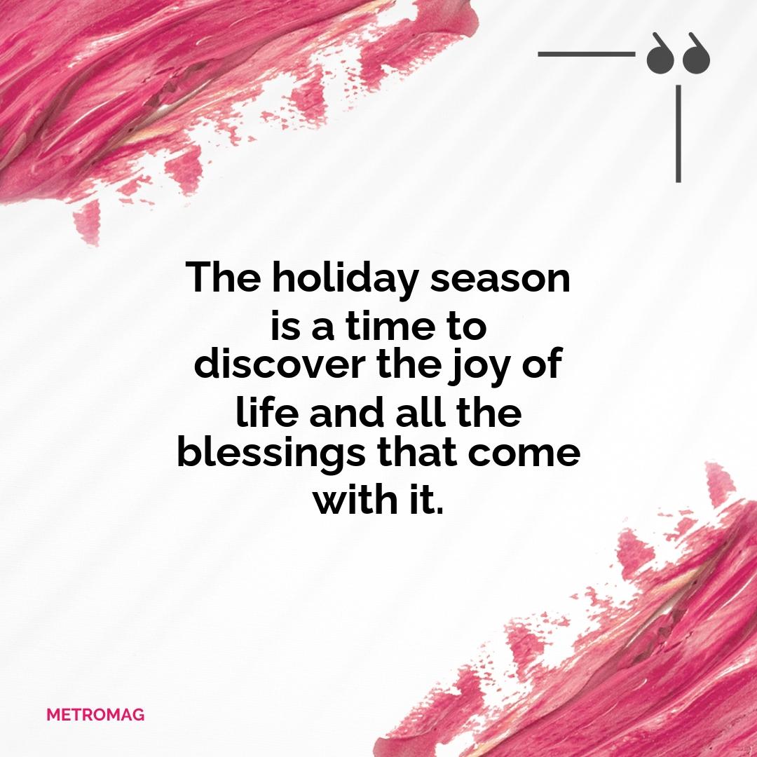 The holiday season is a time to discover the joy of life and all the blessings that come with it.