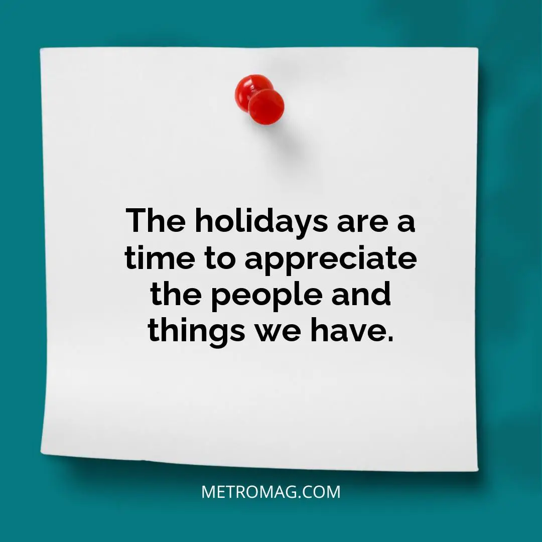 The holidays are a time to appreciate the people and things we have.