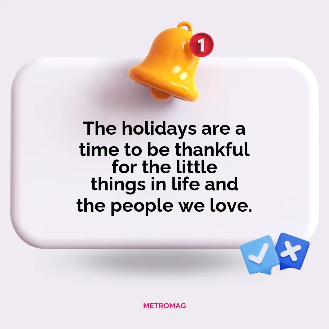 The holidays are a time to be thankful for the little things in life and the people we love.