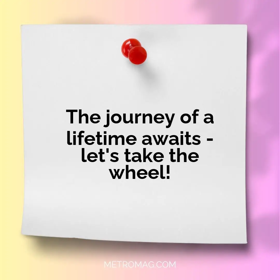 The journey of a lifetime awaits - let's take the wheel!