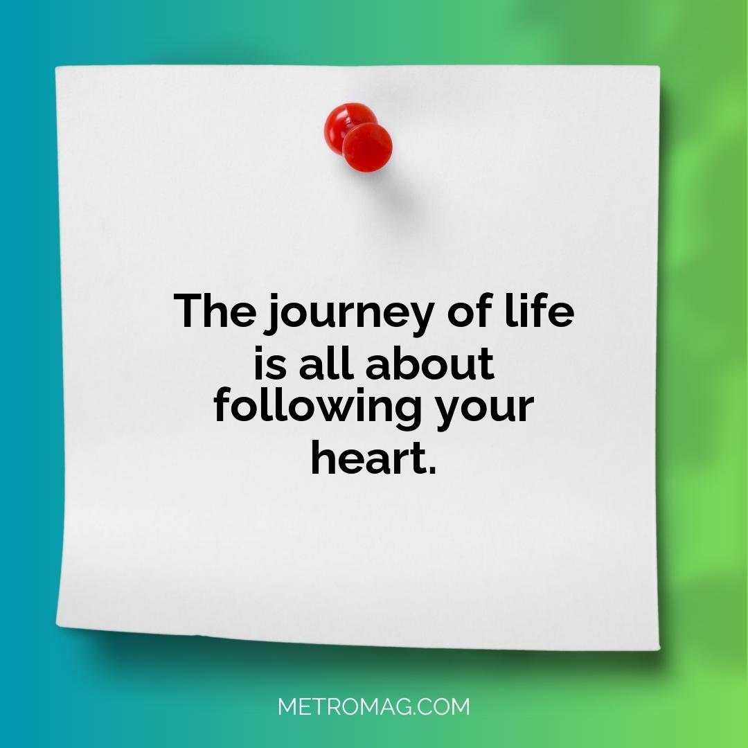 The journey of life is all about following your heart.