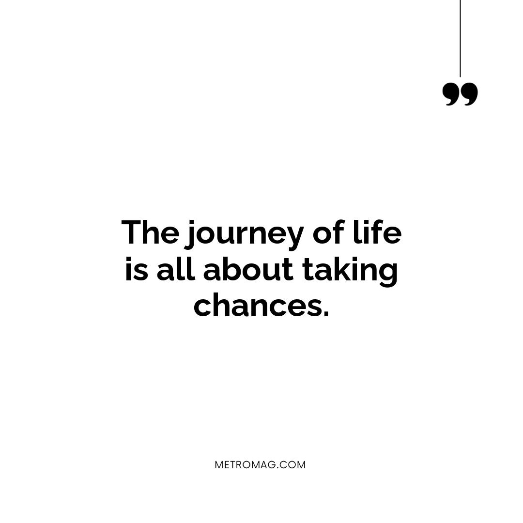 The journey of life is all about taking chances.