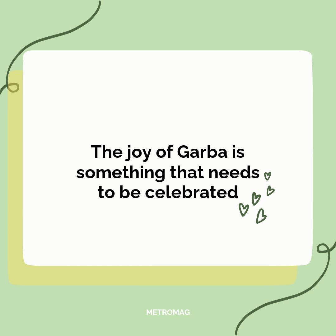 The joy of Garba is something that needs to be celebrated