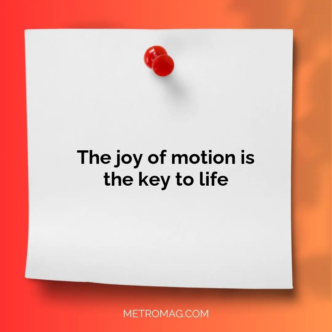 The joy of motion is the key to life