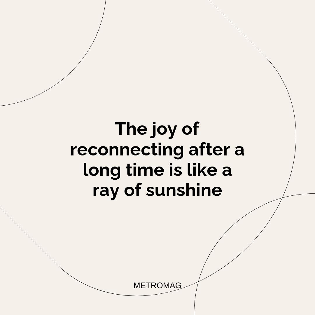 The joy of reconnecting after a long time is like a ray of sunshine