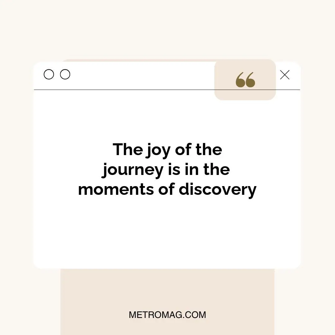 The joy of the journey is in the moments of discovery