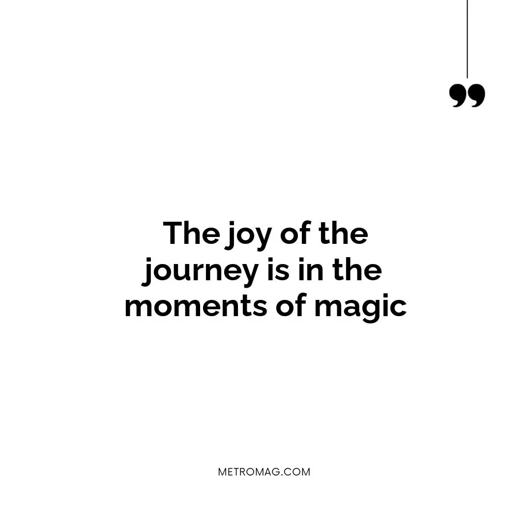 The joy of the journey is in the moments of magic