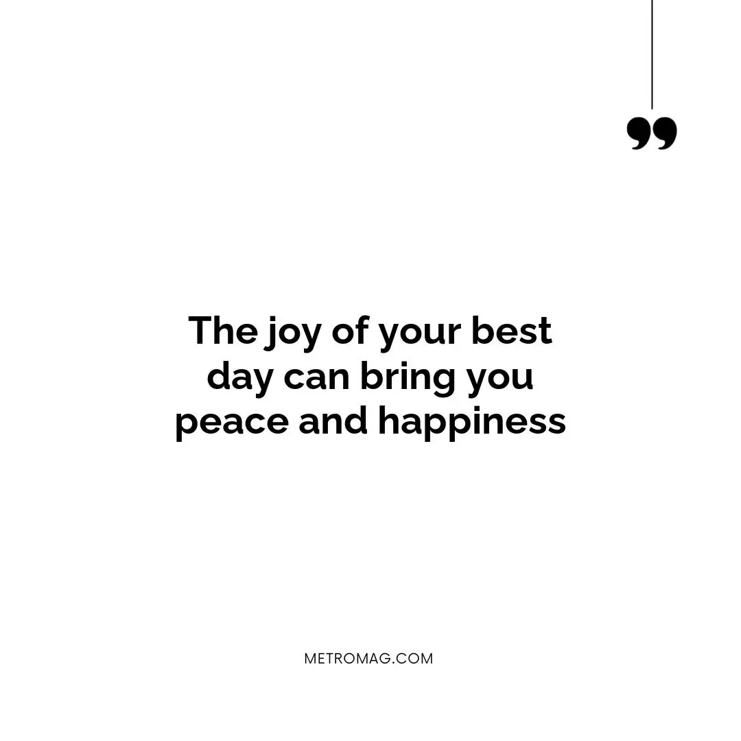 The joy of your best day can bring you peace and happiness