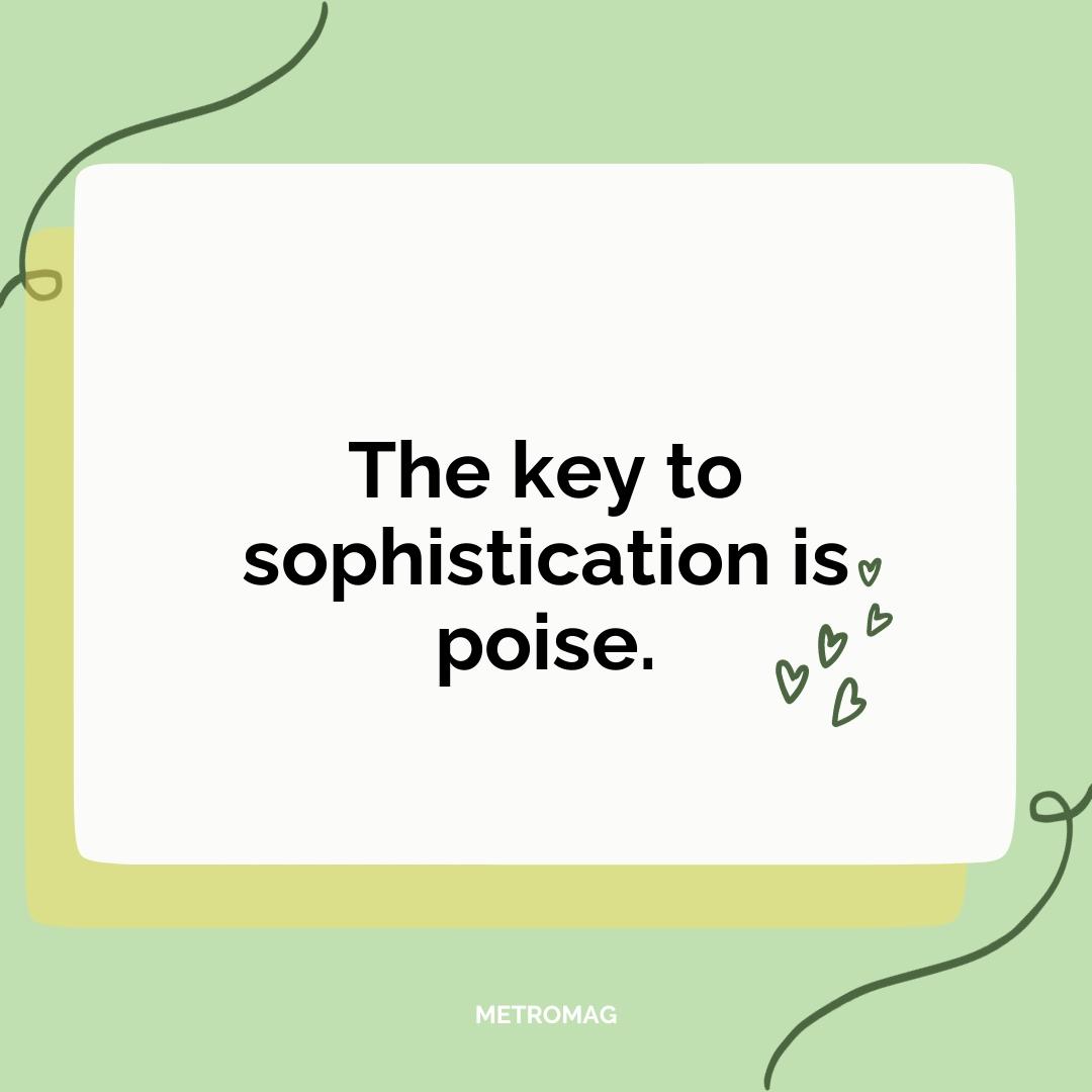 The key to sophistication is poise.