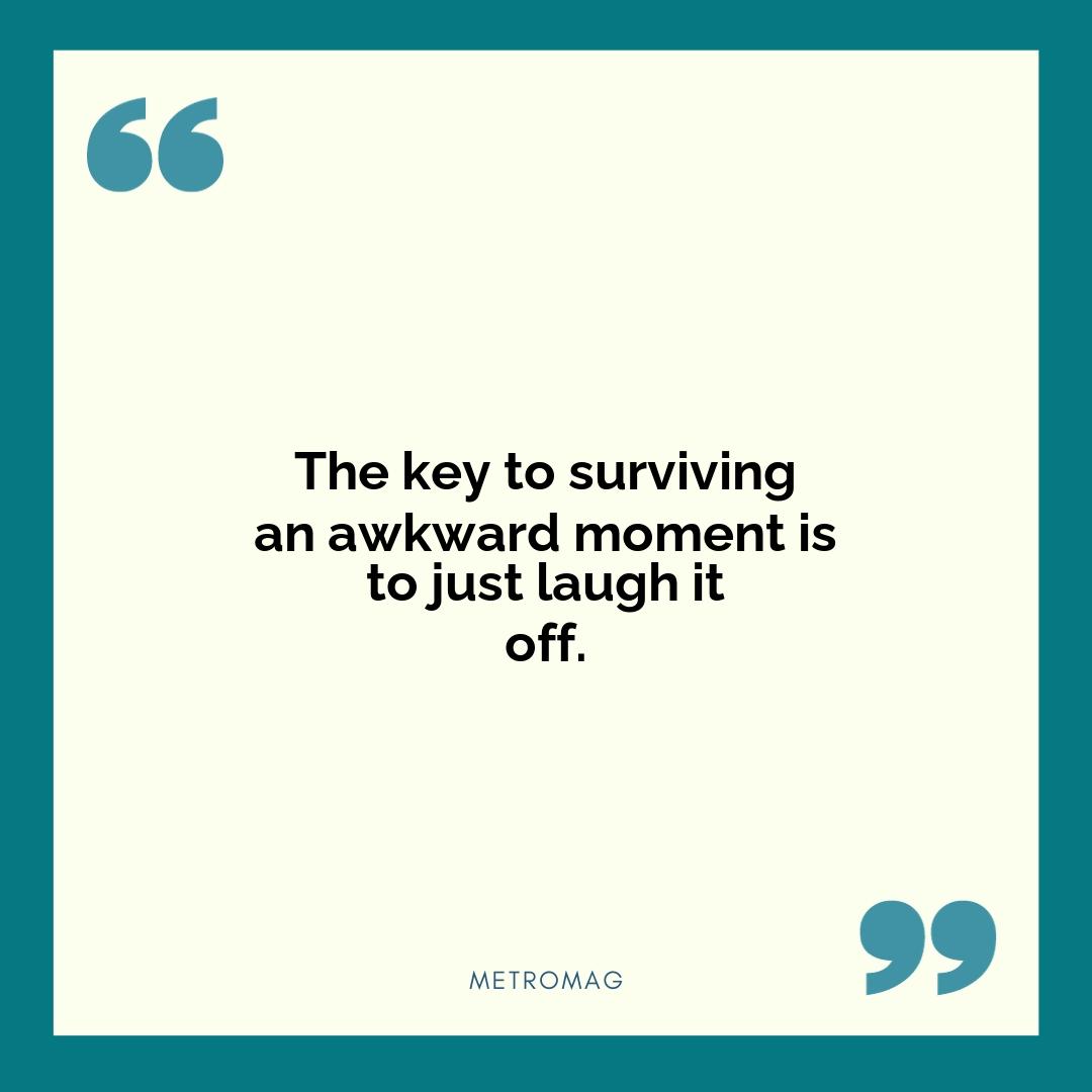 The key to surviving an awkward moment is to just laugh it off.