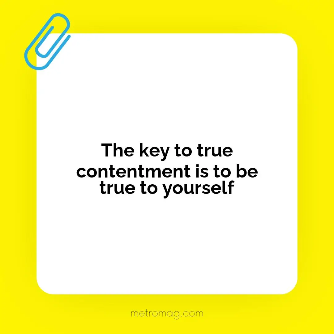 The key to true contentment is to be true to yourself