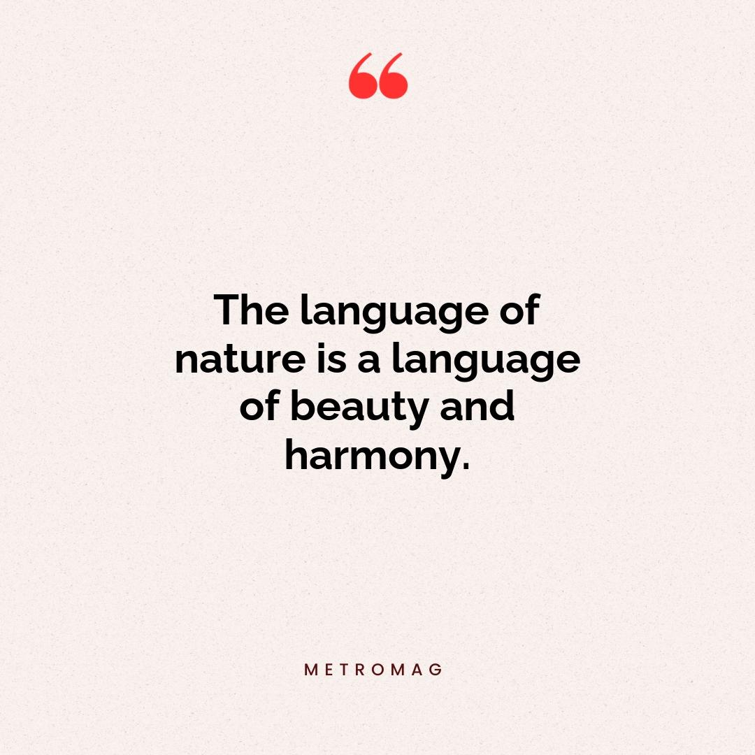 The language of nature is a language of beauty and harmony.