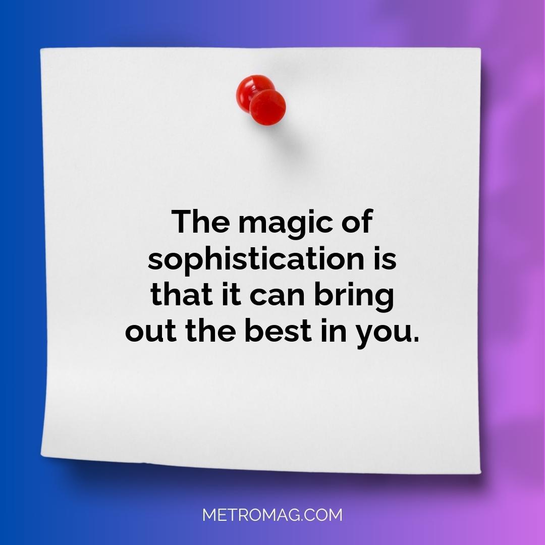 The magic of sophistication is that it can bring out the best in you.