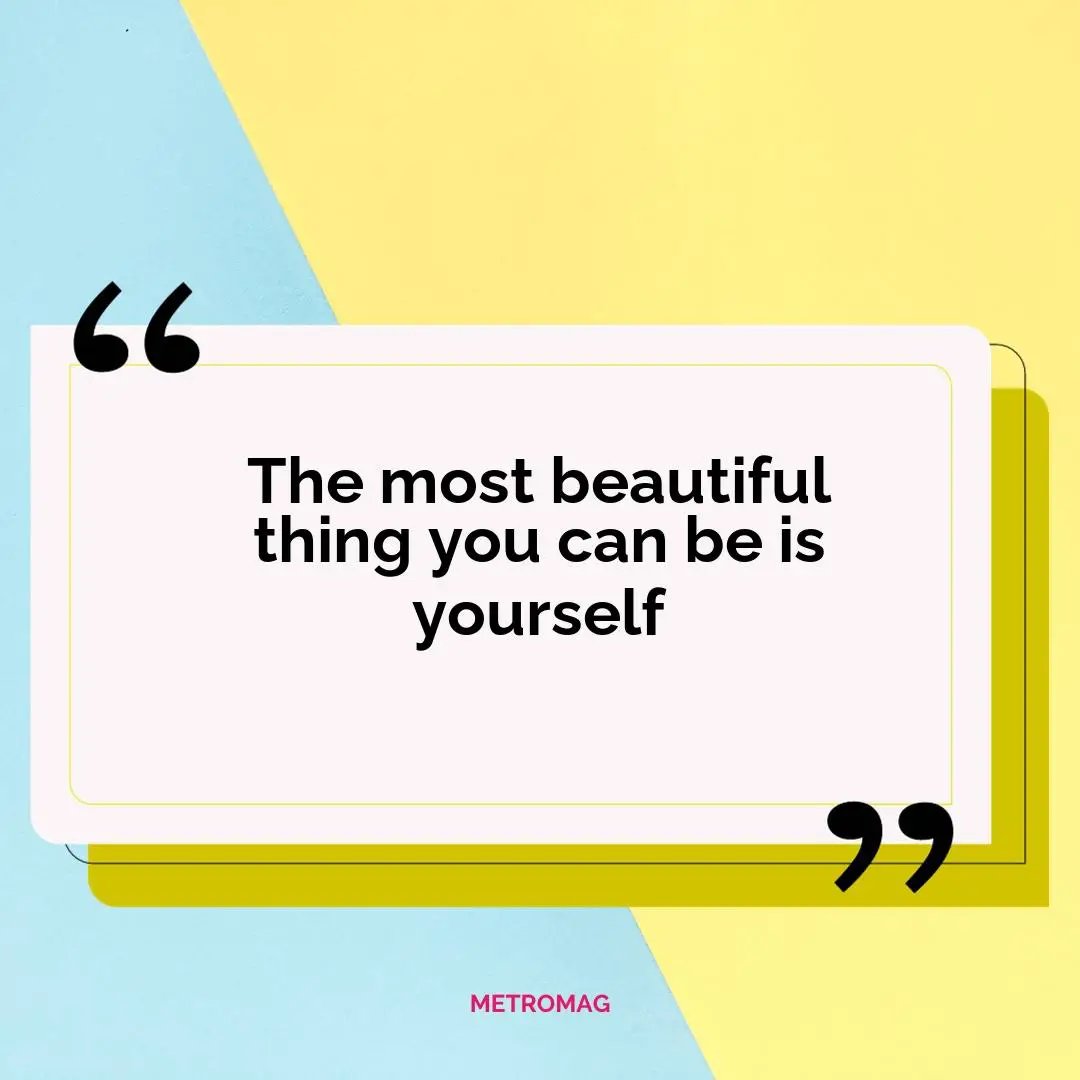 The most beautiful thing you can be is yourself
