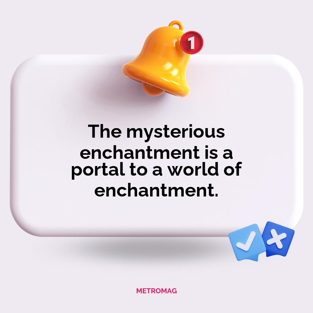 The mysterious enchantment is a portal to a world of enchantment.