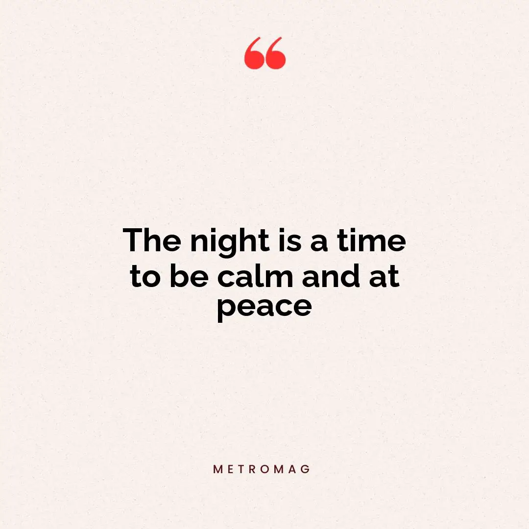 The night is a time to be calm and at peace