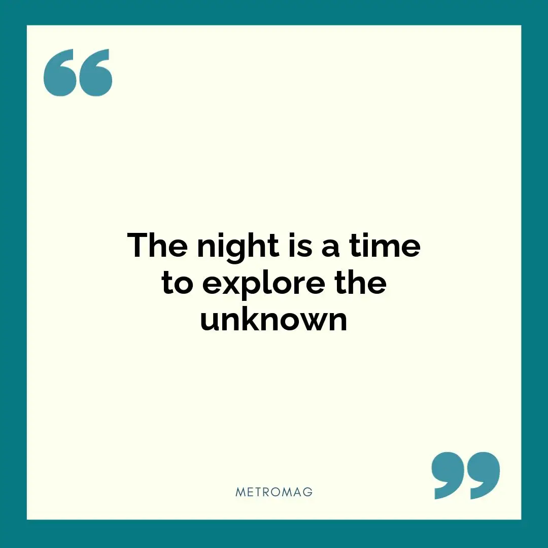 The night is a time to explore the unknown