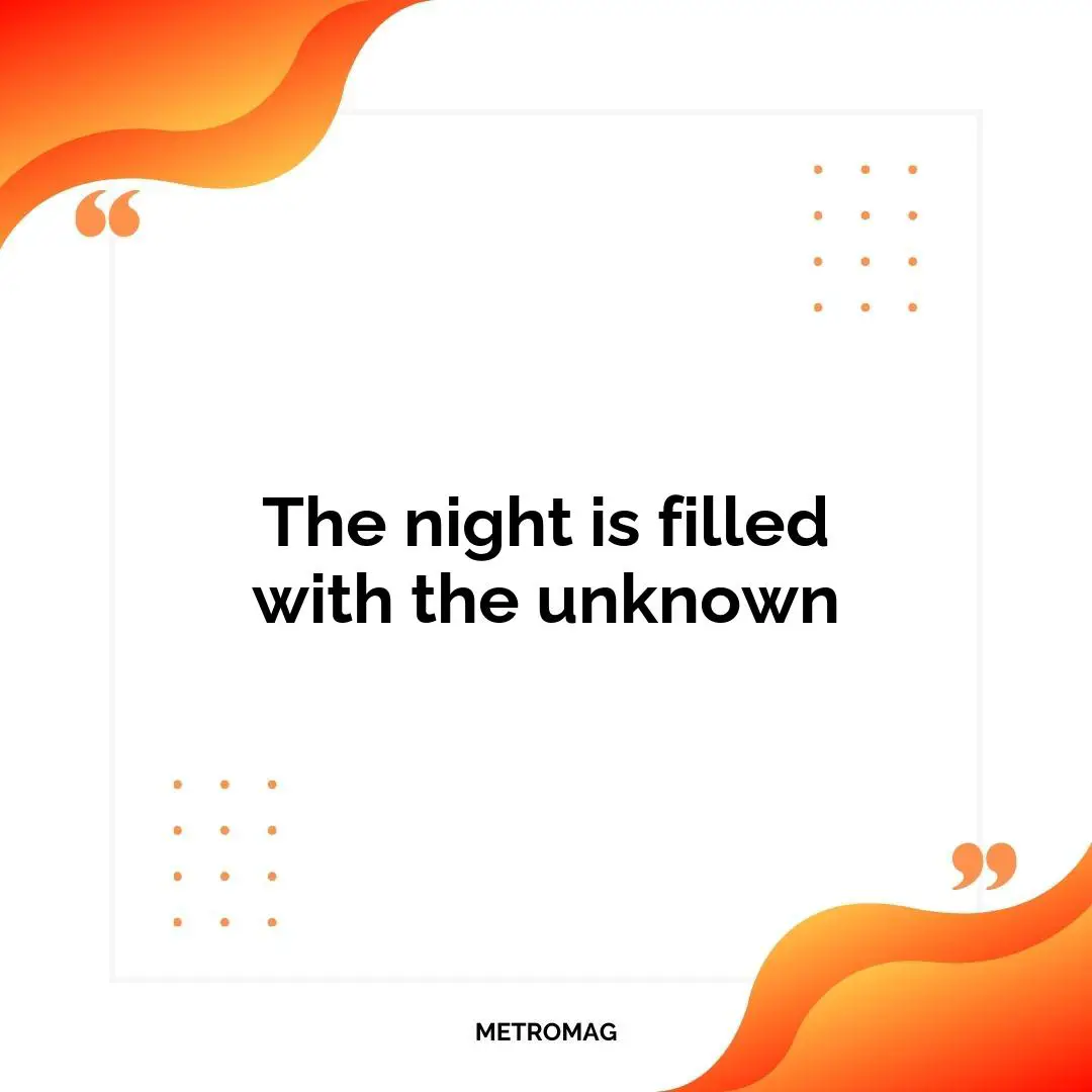 The night is filled with the unknown