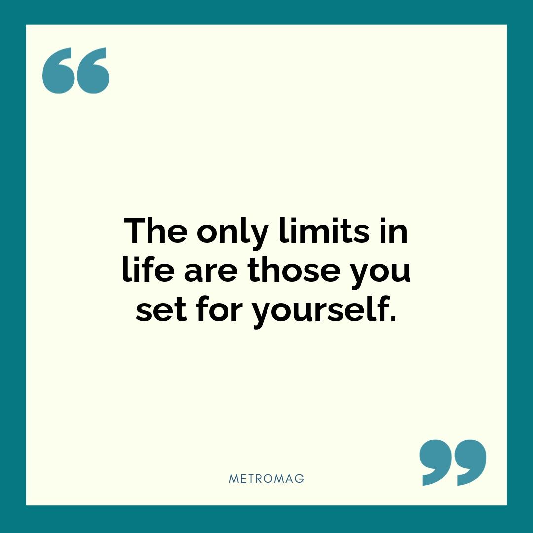 The only limits in life are those you set for yourself.