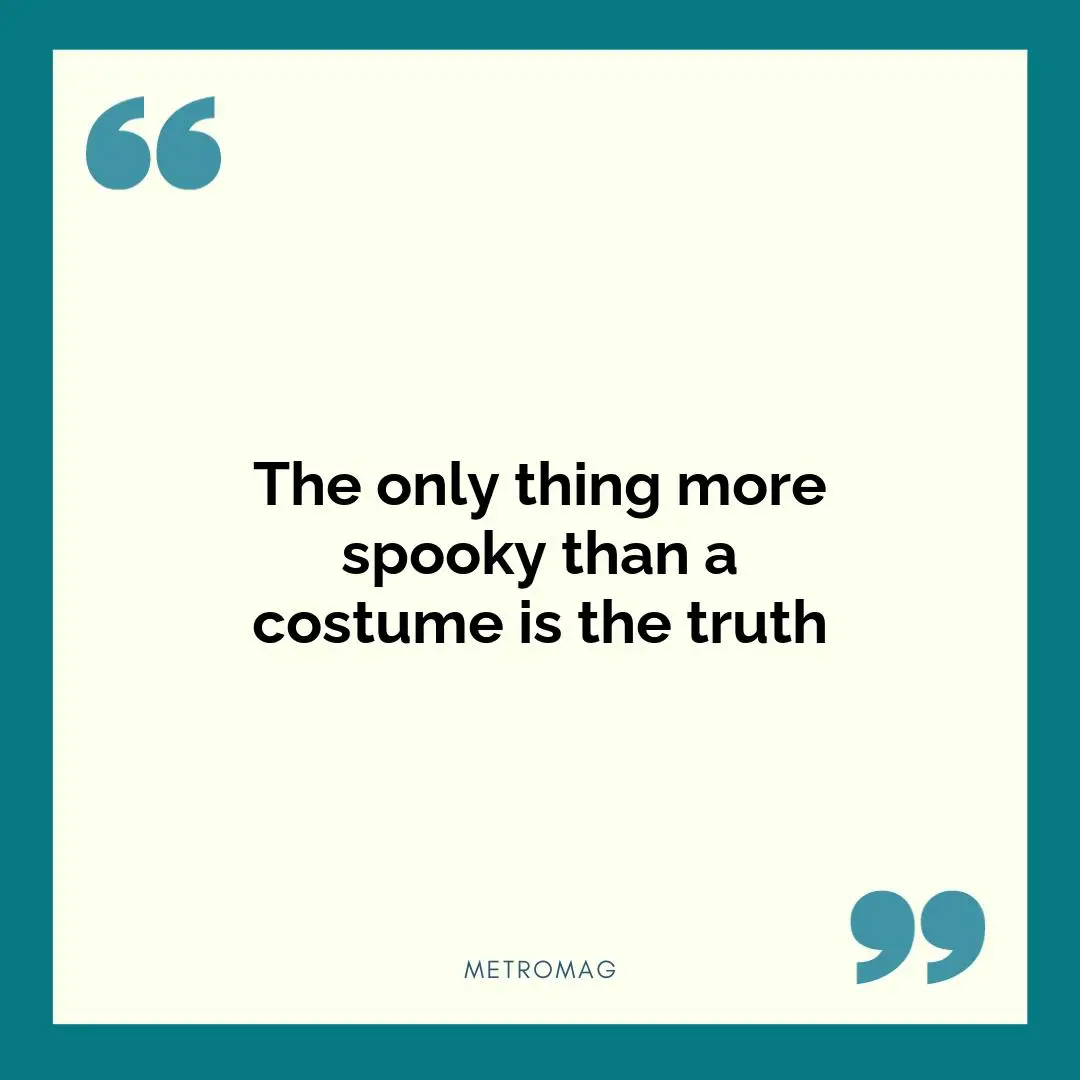 The only thing more spooky than a costume is the truth