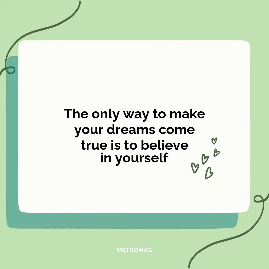 The only way to make your dreams come true is to believe in yourself