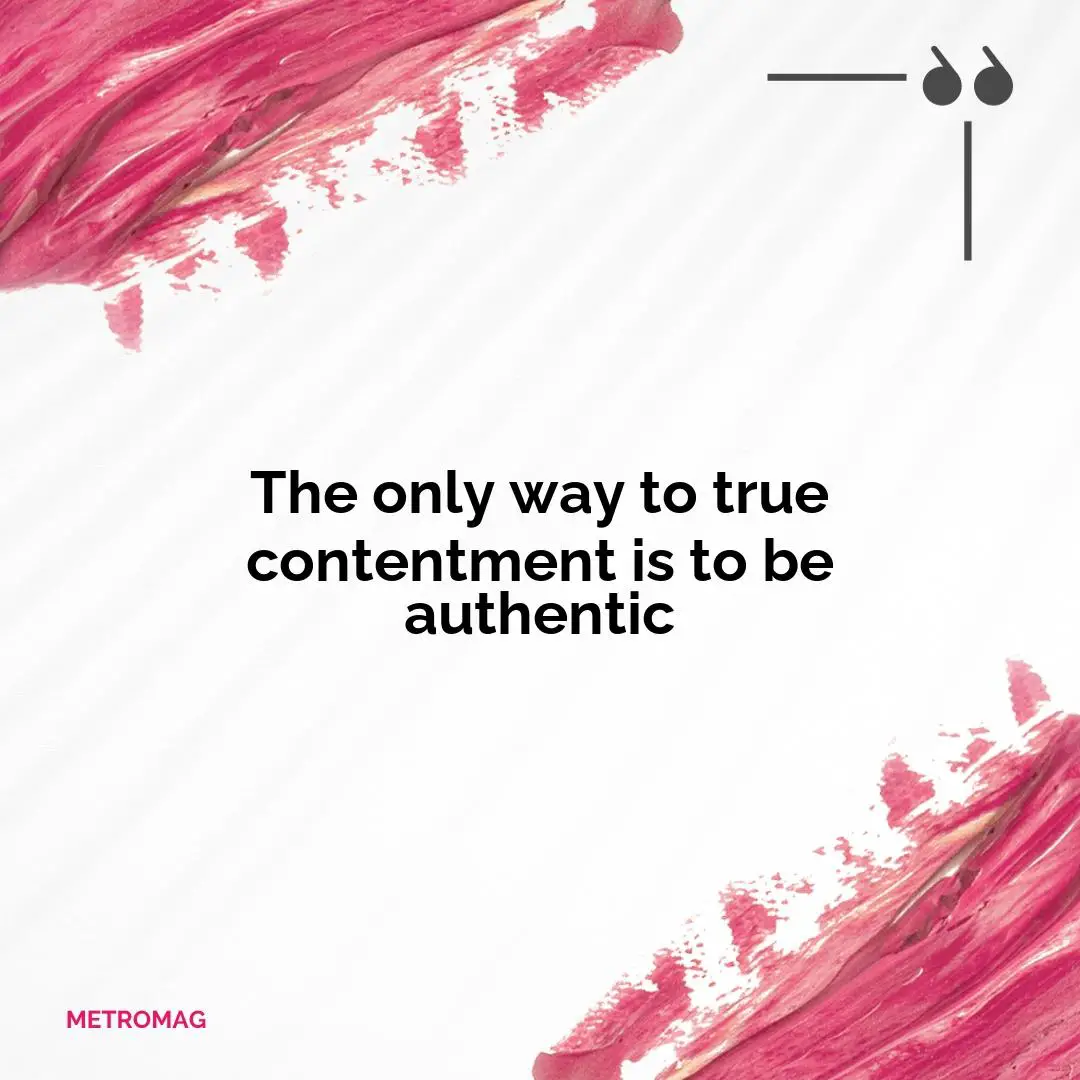 The only way to true contentment is to be authentic