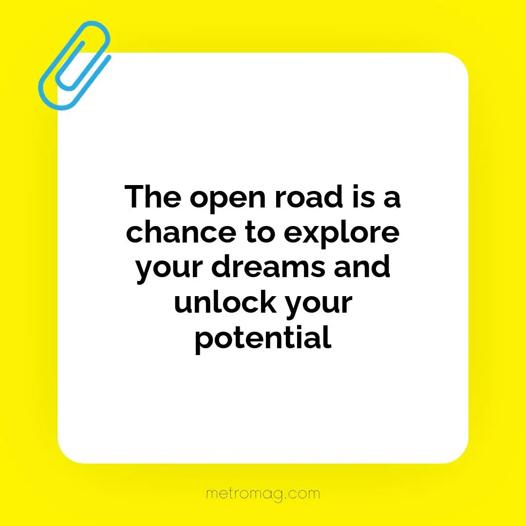 The open road is a chance to explore your dreams and unlock your potential