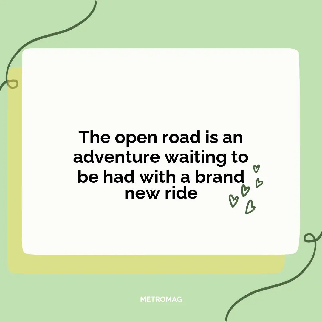 The open road is an adventure waiting to be had with a brand new ride